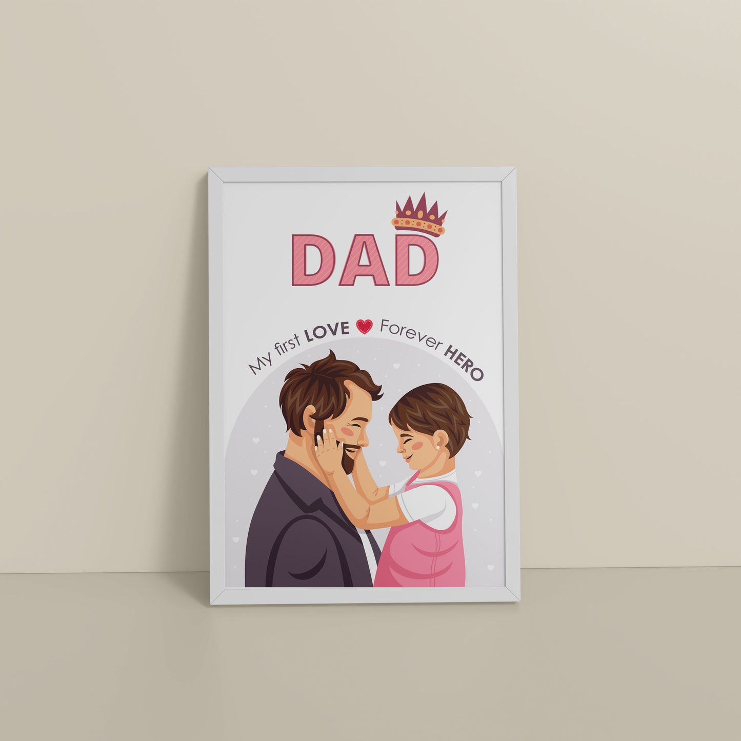 Floor View of My First Love, Forever Hero – Dad Wall Art in White Color Frame