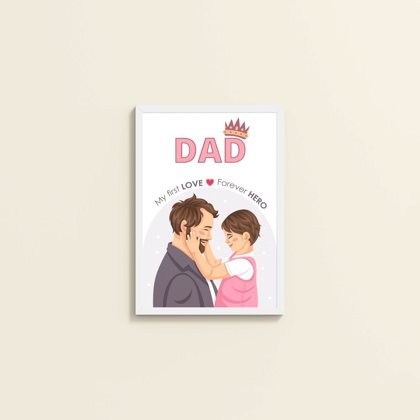 Wall View of My First Love, Forever Hero – Dad Wall Art in White Color Frame