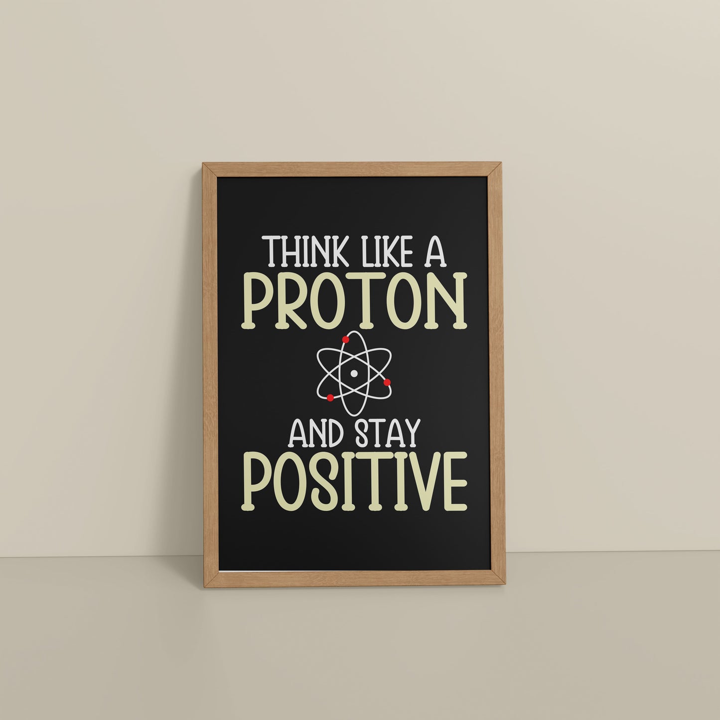 Floor View of Stay Positive – Think Like a Proton Motivational Quote Frame in Natrual Color Frame